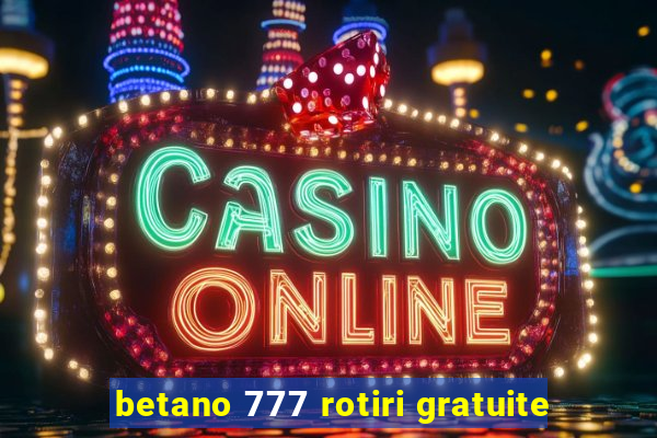 betano 777 rotiri gratuite